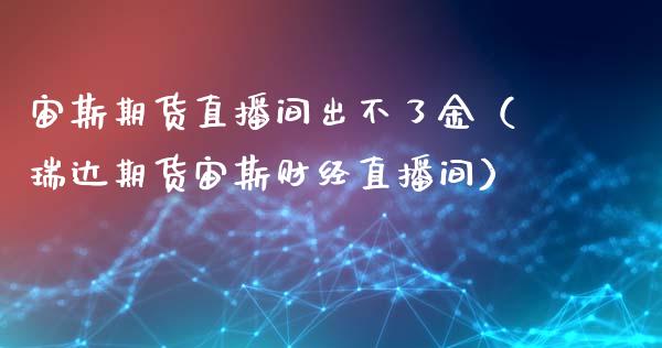 宙斯期货直播间出不了金（瑞达期货宙斯财经直播间）_https://www.ltsssb.com_期货在线_第1张
