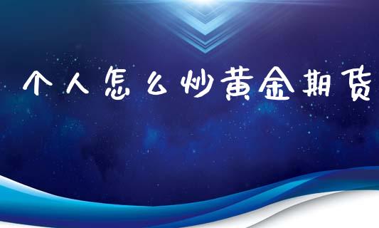 个人怎么炒黄金期货_https://www.ltsssb.com_期货密码_第1张