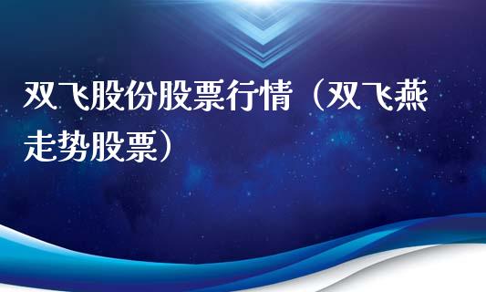 双飞股份股票行情（双飞燕走势股票）_https://www.ltsssb.com_新股数据_第1张