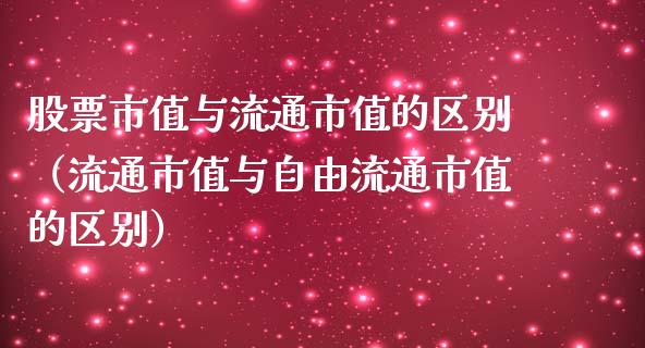 股票市值与流通市值的区别（流通市值与自由流通市值的区别）_https://www.ltsssb.com_新股数据_第1张