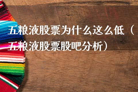 五粮液股票为什么这么低（五粮液股票股吧分析）_https://www.ltsssb.com_股市分析_第1张
