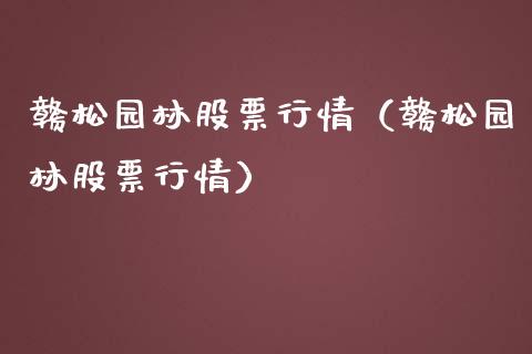 赣松园林股票行情（赣松园林股票行情）_https://www.ltsssb.com_新股数据_第1张