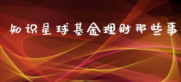知识星球基金理财那些事_https://www.ltsssb.com_基金频道_第1张