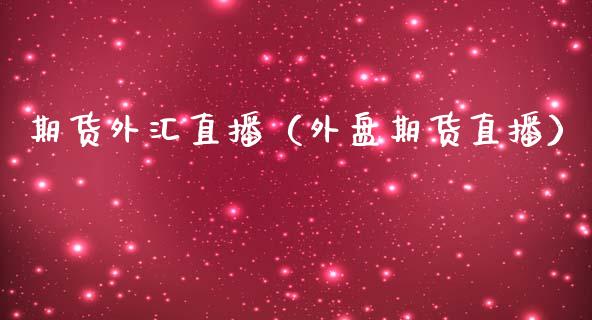 期货外汇直播（外盘期货直播）_https://www.ltsssb.com_期货在线_第1张