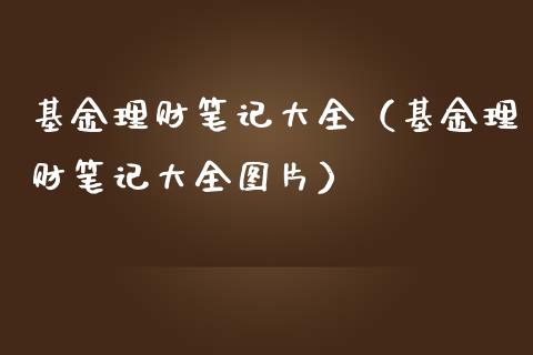 基金理财笔记大全（基金理财笔记大全图片）_https://www.ltsssb.com_基金频道_第1张