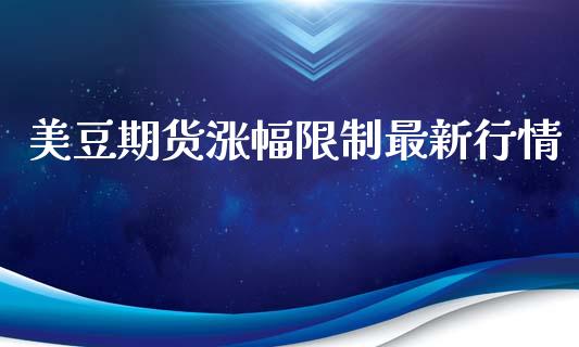 美豆期货涨幅限制最新行情_https://www.ltsssb.com_期货密码_第1张