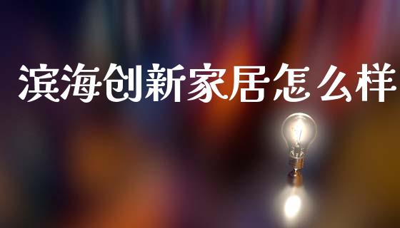 滨海创新家居怎么样_https://www.ltsssb.com_基金频道_第1张