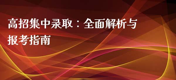 高招集中录取:全面解析与报考指南_期货在线_第1张_IT财经网 高招集中录取:全面解析与报考指南_https://www.ltsssb.com_期货在线_第1张