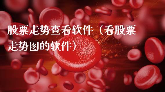 股票走势查看软件（看股票走势图的软件）_https://www.ltsssb.com_新股数据_第1张