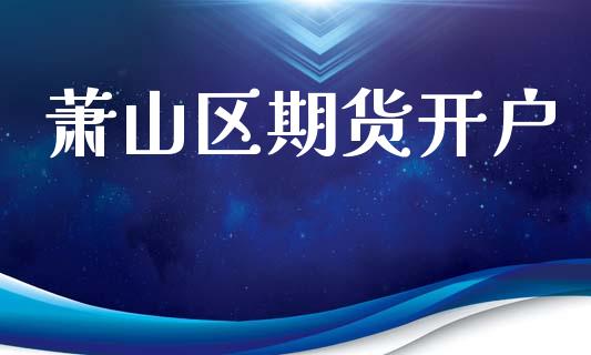 萧山区期货开户_https://www.ltsssb.com_新股数据_第1张