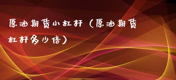 原油期货小杠杆（原油期货杠杆多少倍）_https://www.ltsssb.com_期货密码_第1张