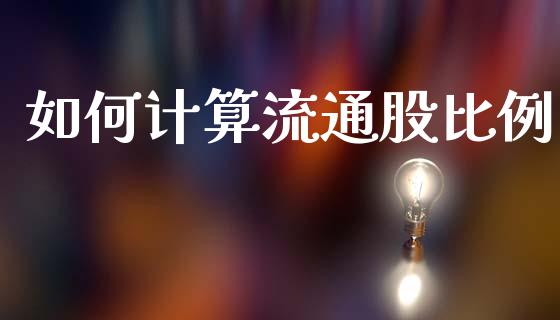如何计算流通股比例_https://www.ltsssb.com_基金频道_第1张