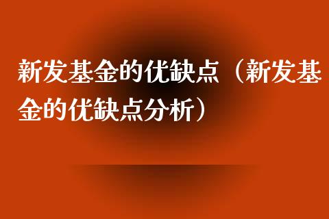 新发基金的优缺点（新发基金的优缺点分析）_https://www.ltsssb.com_国际财经_第1张