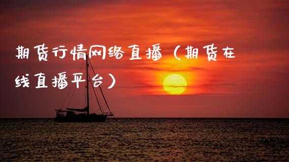 期货行情网络直播（期货在线直播平台）_https://www.ltsssb.com_期货在线_第1张
