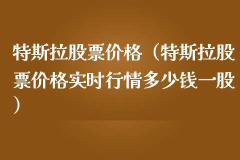 特斯拉股票价格（特斯拉股票价格实时行情多少钱一股）_https://www.ltsssb.com_新股数据_第1张