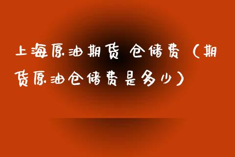 上海原油期货 仓储费（期货原油仓储费是多少）_https://www.ltsssb.com_期货密码_第1张