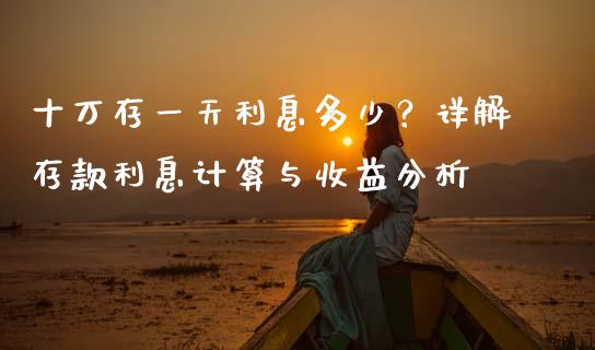 十万存一天利息多少？详解存款利息计算与收益分析_https://www.ltsssb.com_期货行情_第1张