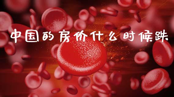 中国的房价什么时候跌_https://www.ltsssb.com_期货在线_第1张