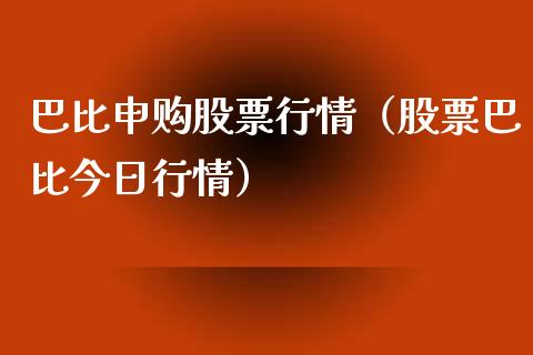 巴比申购股票行情（股票巴比今日行情）_https://www.ltsssb.com_新股数据_第1张