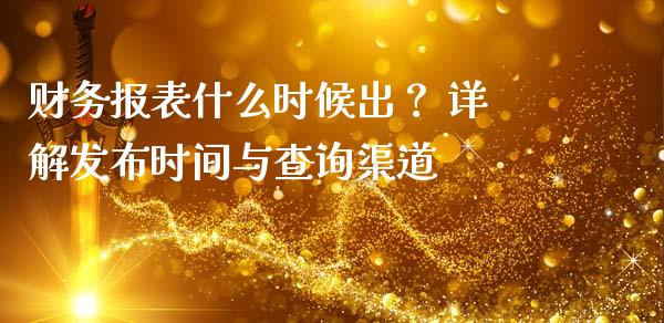财务报表什么时候出？ 详解发布时间与查询渠道_https://www.ltsssb.com_期货密码_第1张