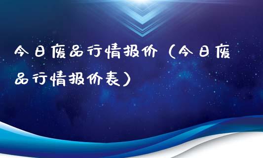 今日废品行情报价（今日废品行情报价表）_https://www.ltsssb.com_期货密码_第1张