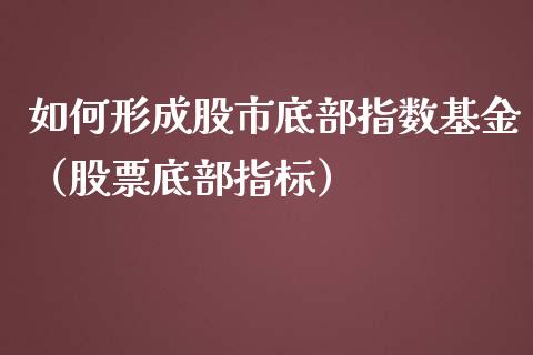如何形成股市底部指数基金（股票底部指标）_https://www.ltsssb.com_基金频道_第1张