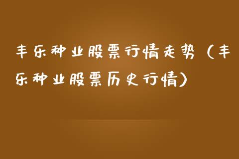 丰乐种业股票行情走势（丰乐种业股票历史行情）_https://www.ltsssb.com_股市分析_第1张