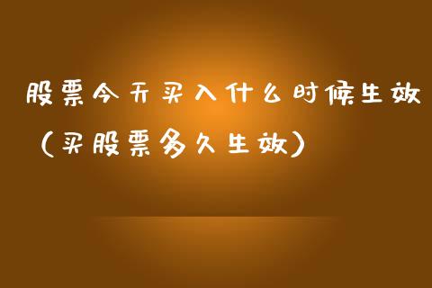 股票今天买入什么时候生效（买股票多久生效）_https://www.ltsssb.com_股票理论_第1张
