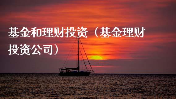 基金和理财投资（基金理财投资公司）_https://www.ltsssb.com_基金频道_第1张