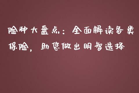 险种大盘点：全面解读各类保险，助您做出明智选择_https://www.ltsssb.com_期货在线_第1张