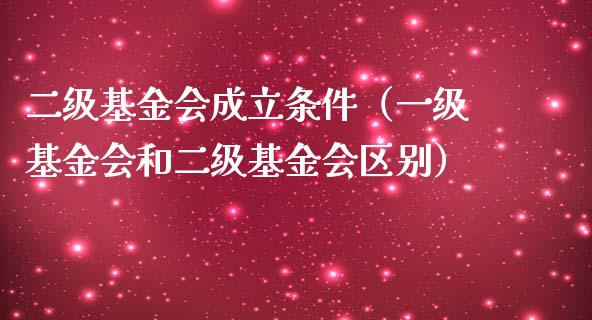 二级基金会成立条件（一级基金会和二级基金会区别）_https://www.ltsssb.com_国际财经_第1张