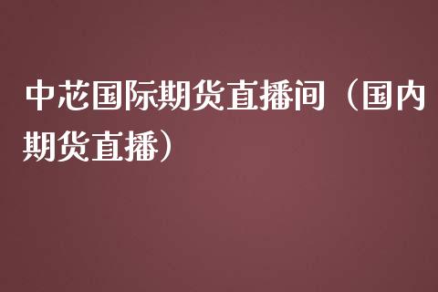 中芯国际期货直播间（国内期货直播）_https://www.ltsssb.com_期货在线_第1张