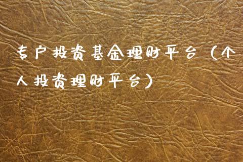 专户投资基金理财平台（个人投资理财平台）_https://www.ltsssb.com_基金频道_第1张