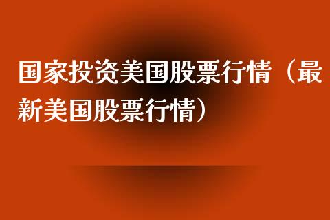 国家投资美国股票行情（最新美国股票行情）_https://www.ltsssb.com_股票理论_第1张