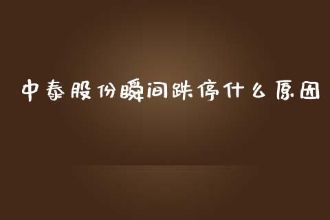 中泰股份瞬间跌停什么原因_https://www.ltsssb.com_国际财经_第1张