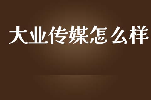 大业传媒怎么样_https://www.ltsssb.com_基金频道_第1张
