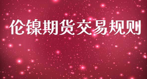 伦镍期货交易规则_https://www.ltsssb.com_基金频道_第1张