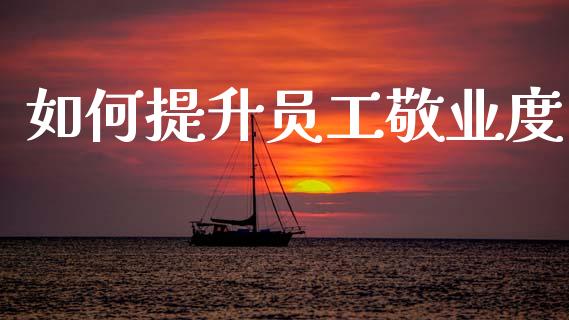 如何提升员工敬业度_https://www.ltsssb.com_期货在线_第1张