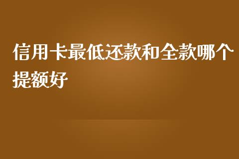 信用卡最低还款和全款哪个提额好_https://www.ltsssb.com_期货密码_第1张