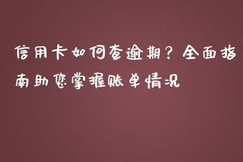信用卡如何查逾期？全面指南助您掌握账单情况_https://www.ltsssb.com_基金频道_第1张