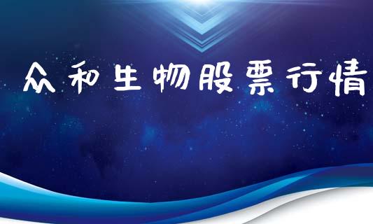 众和生物股票行情_https://www.ltsssb.com_股市分析_第1张