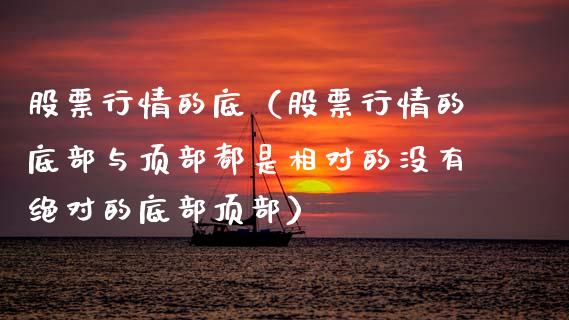 股票行情的底（股票行情的底部与顶部都是相对的没有绝对的底部顶部）_https://www.ltsssb.com_股市分析_第1张