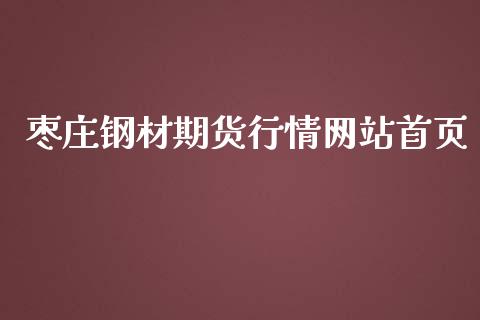 枣庄钢材期货行情网站首页_https://www.ltsssb.com_期货在线_第1张