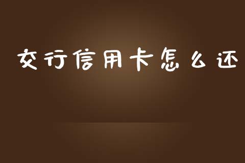 交行信用卡怎么还_https://www.ltsssb.com_期货密码_第1张