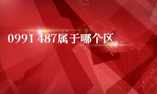 0991 487属于哪个区_https://www.ltsssb.com_基金频道_第1张