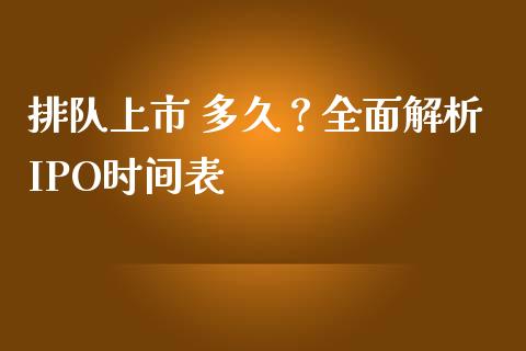 排队上市 多久？全面解析IPO时间表_https://www.ltsssb.com_股市分析_第1张