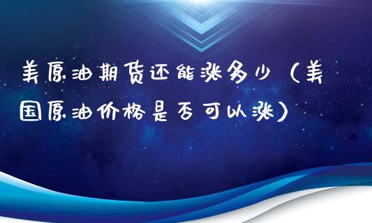 美原油期货还能涨多少（美国原油价格是否可以涨）_https://www.ltsssb.com_期货密码_第1张