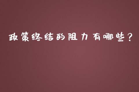 政策终结的阻力有哪些？_https://www.ltsssb.com_股市分析_第1张