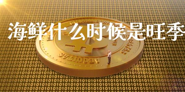 海鲜什么时候是旺季_https://www.ltsssb.com_国际财经_第1张