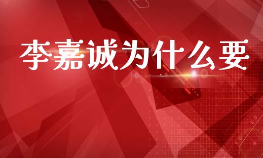 李嘉诚为什么要_https://www.ltsssb.com_股票理论_第1张